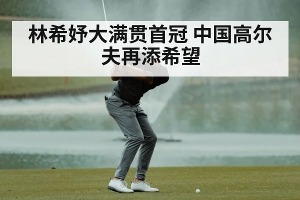林希妤大满贯首冠 中国高尔夫再添希望